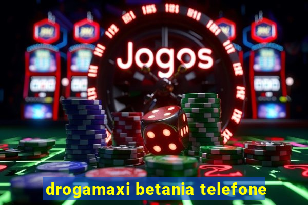 drogamaxi betania telefone